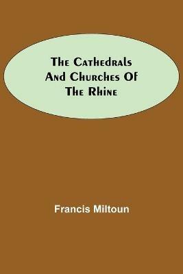 The Cathedrals and Churches of the Rhine - Francis Miltoun - cover
