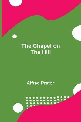The Chapel on the Hill - Alfred Pretor - cover