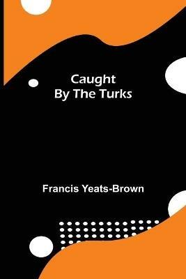 Caught by the Turks - Francis Yeats-Brown - cover