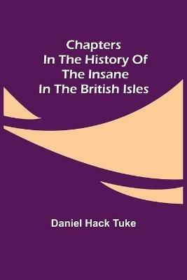 Chapters in the History of the Insane in the British Isles - Daniel Hack Tuke - cover