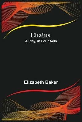 Chains; A Play, in Four Acts - Elizabeth Baker - cover