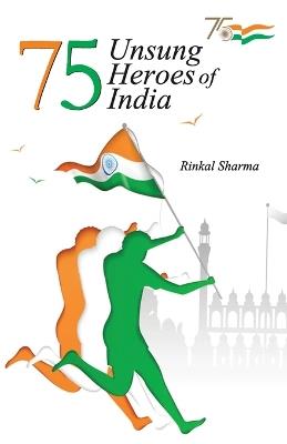 75 Unsung Heroes of India - Rinkal Sharma - cover