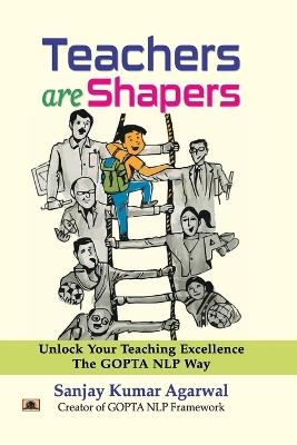 Teachers are Shapers  Unlock Your Teaching Excellence the Gopta NLP Way - Sanjay Kumar Agarwal - cover