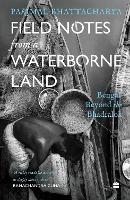 Field Notes from a Waterborne Land: Bengal Beyond the Bhadralok - Parimal Bhattacharya - cover