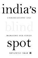 India's Blind Spot: Understanding and Managing Our Cities - Devashish Dhar - cover