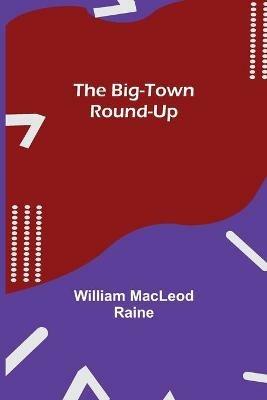 The Big-Town Round-Up - William MacLeod Raine - cover