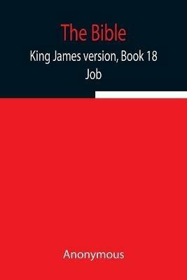 The Bible, King James version, Book 18; Job - Anonymous - cover