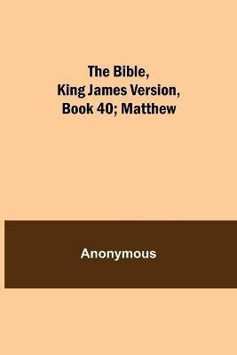 The Bible, King James version, Book 40; Matthew - Anonymous - cover