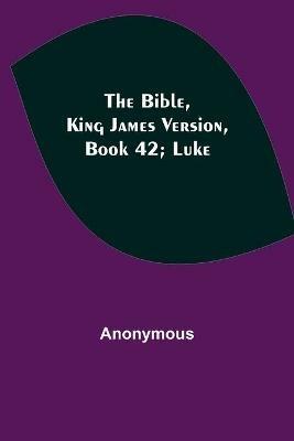 The Bible, King James version, Book 42; Luke - Anonymous - cover