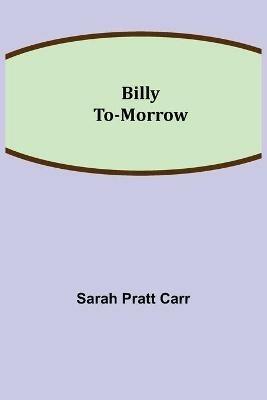 Billy To-morrow - Sarah Pratt Carr - cover