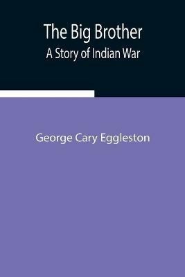 The Big Brother: A Story of Indian War - George Cary Eggleston - cover
