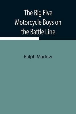 The Big Five Motorcycle Boys on the Battle Line; Or, With the Allies in France - Ralph Marlow - cover