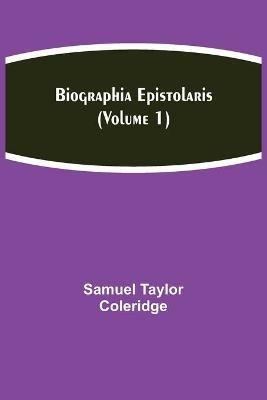Biographia Epistolaris (Volume 1) - Samuel Taylor Coleridge - cover