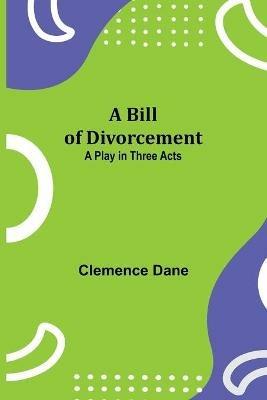 A Bill of Divorcement: A Play in Three Acts - Clemence Dane - cover