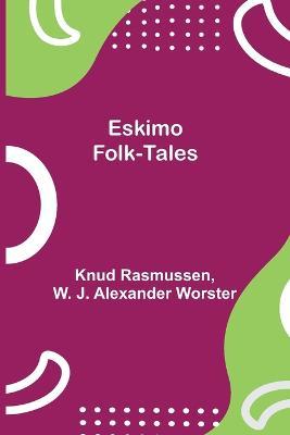 Eskimo Folk-Tales - Knud Rasmussen,W J Alexander Worster - cover