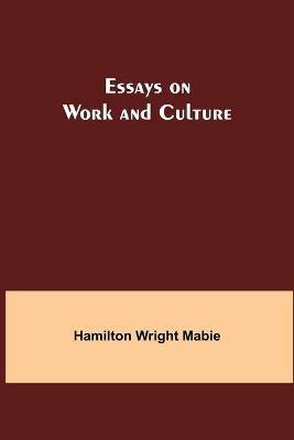 Essays on Work and Culture - Hamilton Wright Mabie - cover