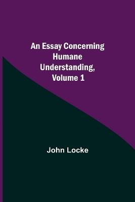 An Essay Concerning Humane Understanding, Volume 1 - John Locke - cover