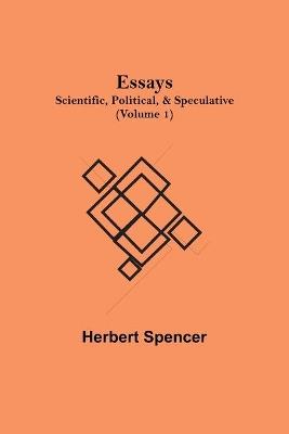 Essays: Scientific, Political, & Speculative; (Volume 1) - Herbert Spencer - cover