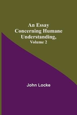 An Essay Concerning Humane Understanding, Volume 2 - John Locke - cover