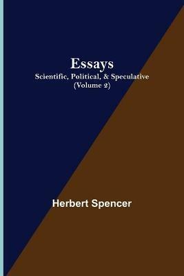 Essays: Scientific, Political, & Speculative; (Volume 2) - Herbert Spencer - cover