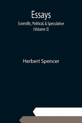 Essays: Scientific, Political, & Speculative; (Volume 3) - Herbert Spencer - cover