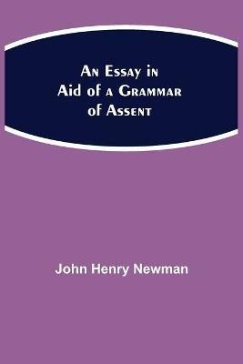 An Essay in Aid of a Grammar of Assent - John Henry Newman - cover