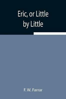 Eric, or Little by Little - F W Farrar - cover