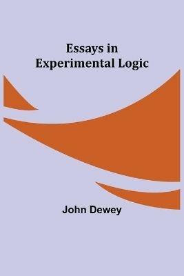 Essays in Experimental Logic - John Dewey - cover
