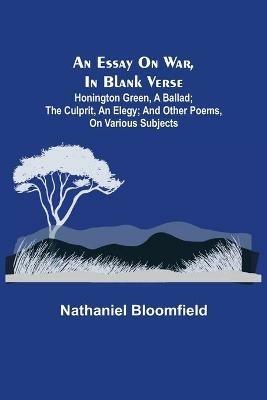 An Essay on War, in Blank Verse; Honington Green, a Ballad; the Culprit, an Elegy; and Other Poems, on Various Subjects - Nathaniel Bloomfield - cover