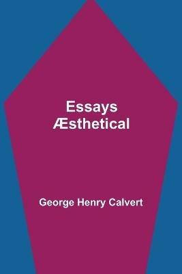 Essays AEsthetical - George Henry Calvert - cover