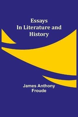 Essays in Literature and History - James Anthony Froude - cover