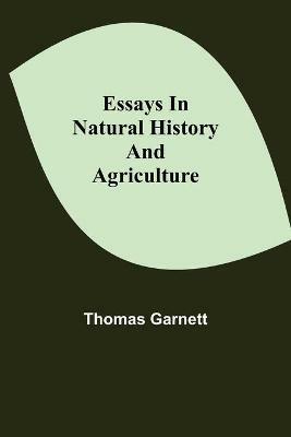 Essays in Natural History and Agriculture - Thomas Garnett - cover