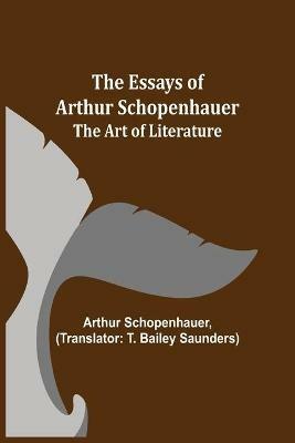 The Essays of Arthur Schopenhauer; The Art of Literature - Arthur Schopenhauer - cover