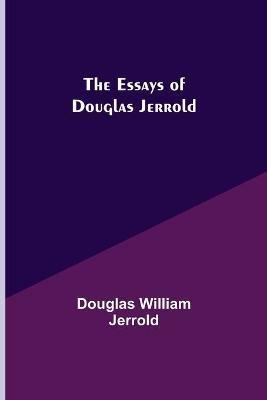 The Essays of Douglas Jerrold - Douglas William Jerrold - cover
