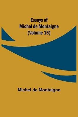 Essays of Michel de Montaigne (Volume 15) - Michel Montaigne - cover