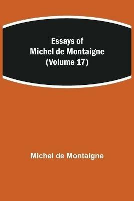 Essays of Michel de Montaigne (Volume 17) - Michel Montaigne - cover