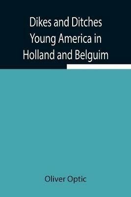 Dikes and Ditches Young America in Holland and Belguim - Oliver Optic - cover