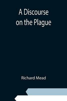 A Discourse on the Plague - Richard Mead - cover