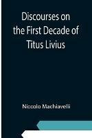 Discourses on the First Decade of Titus Livius - Niccolo Machiavelli - cover