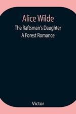 Alice Wilde: The Raftsman's Daughter. A Forest Romance