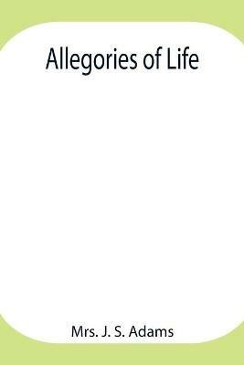 Allegories of Life - J S Adams - cover