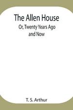 The Allen House; Or, Twenty Years Ago and Now