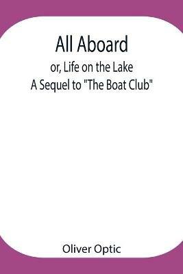All Aboard; or, Life on the Lake; A Sequel to The Boat Club - Oliver Optic - cover