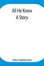 All He Knew: A Story