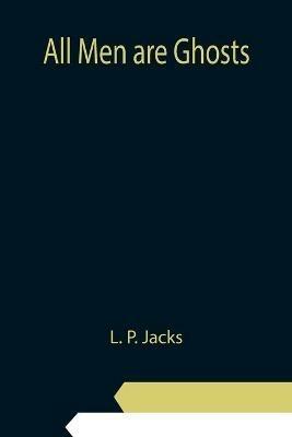 All Men are Ghosts - L P Jacks - cover
