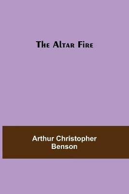 The Altar Fire - Arthur Christopher Benson - cover