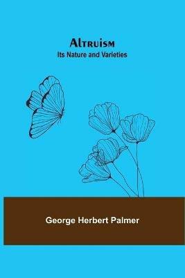 Altruism: Its Nature and Varieties - George Herbert Palmer - cover