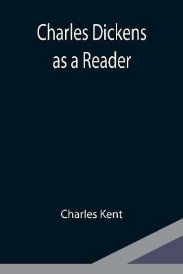 Charles Dickens as a Reader - Charles Kent - cover