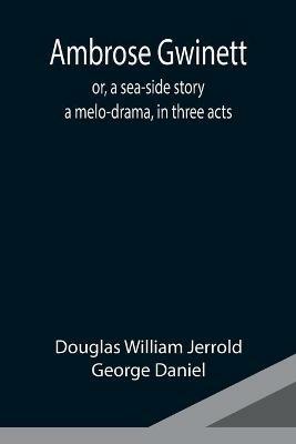 Ambrose Gwinett; or, a sea-side story: a melo-drama, in three acts - Douglas William Jerrold,George Daniel - cover