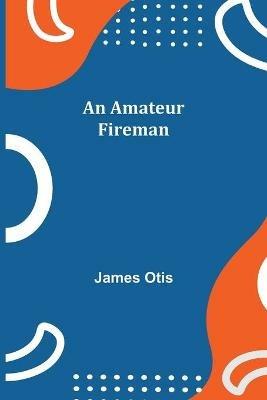 An Amateur Fireman - James Otis - cover